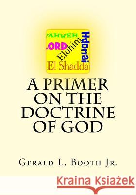 A Primer on the Doctrine of God Gerald L. Boot 9781532854118 Createspace Independent Publishing Platform