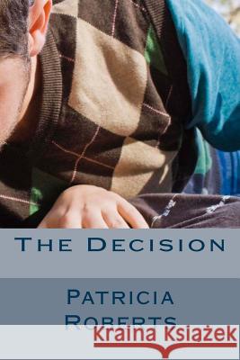 The Decision Patricia Roberts 9781532855238 Createspace Independent Publishing Platform