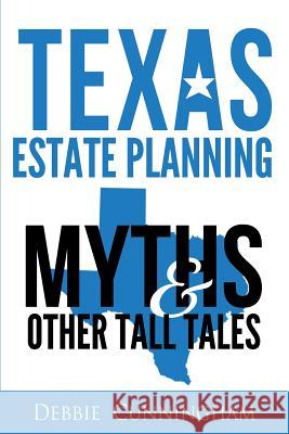 Texas Estate Planning Myths and Other Tall Tales Debbie J. Cunningham 9781532855405 Createspace Independent Publishing Platform