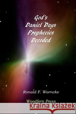 God's Daniel Days Prophecies Decoded Ronald F. Warncke 9781532855733 Createspace Independent Publishing Platform