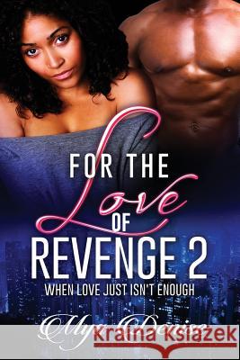 For The Love of Revenge: When Love Just Isn't Enough Denise, Mya 9781532855764 Createspace Independent Publishing Platform