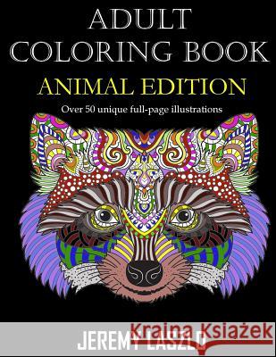 Adult Coloring Book: Animal Edition Jeremy Laszlo 9781532856471 Createspace Independent Publishing Platform