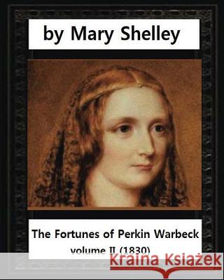 The Fortunes of Perkin Warbeck (1830), Mary W.Shelley volume II Shelley, Mary Wollstonecraft 9781532856679 Createspace Independent Publishing Platform