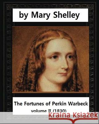 The Fortunes of Perkin Warbeck (1830), Mary W.Shelley volume II Shelley, Mary Wollstonecraft 9781532856679