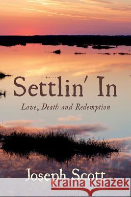 Settlin' In: Love, Death and Redemption Scott, Joseph 9781532857669