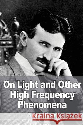 On Light and Other High Frequency Phenomena Nikola Tesla 9781532858666 Createspace Independent Publishing Platform