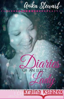 Diaries of An Elect Lady: I choose 2 LIVE Stewart, Anika 9781532859038