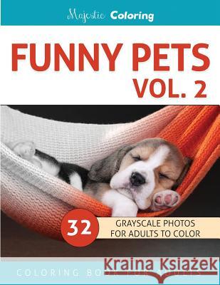 Funny Pets Vol. 2: Grayscale Photo Coloring Book for Adults Majestic Coloring 9781532859595 Createspace Independent Publishing Platform