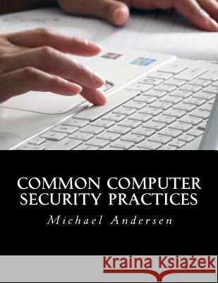 Common Computer Security Practices Michael H. Andersen 9781532859632