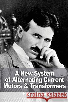 A New System of Alternate Current Motors and Transformers Nikola Tesla 9781532859656 Createspace Independent Publishing Platform