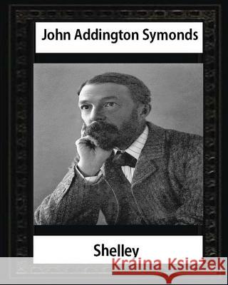 Shelley (1878), by John Addington Symonds and John Morley: John Morley, 1st Viscount Morley of Blackburn OM PC (24 December 1838 - 23 September 1923) Morley, John 9781532859670 Createspace Independent Publishing Platform