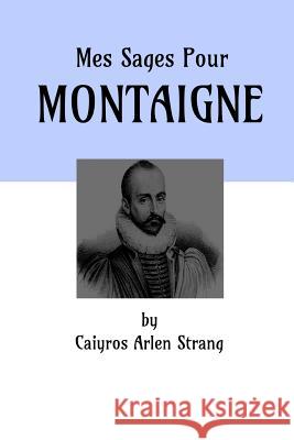Mes Sages Pour Montaigne Caiyros Arlen Strang 9781532860263 Createspace Independent Publishing Platform