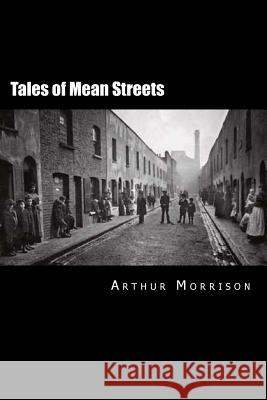 Tales of Mean Streets Arthur Morrison Will Jonson 9781532860287 Createspace Independent Publishing Platform