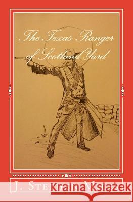 The Texas Ranger of Scotland Yard J. Stephen Miles 9781532860331