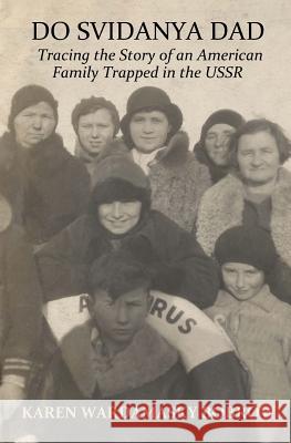 Do Svidanya Dad: Tracing the Story of an American Family Trapped in the USSR Karen Wardamasky Bobrow 9781532860850 Createspace Independent Publishing Platform
