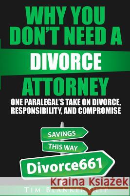 Why You Don't Need A Divorce Attorney: One Paralegal's Take On Divorce, Responsibility And Compromise Blankenship, Tim 9781532861604 Createspace Independent Publishing Platform