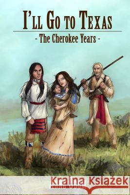 I'll Go To Texas: The Cherokee Years Odom, Anne 9781532862120 Createspace Independent Publishing Platform