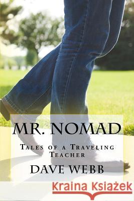 Mr. Nomad: Tales of a Traveling Teacher Dave Webb 9781532862250 Createspace Independent Publishing Platform