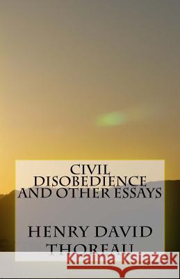 Civil Disobedience and Other Essays Henry David Thoreau 9781532862465 Createspace Independent Publishing Platform
