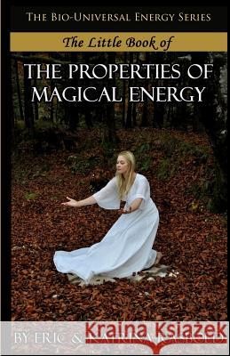 The Little Book of the Properties of Magical Energy Katrina Rasbold Eric Rasbold 9781532863752