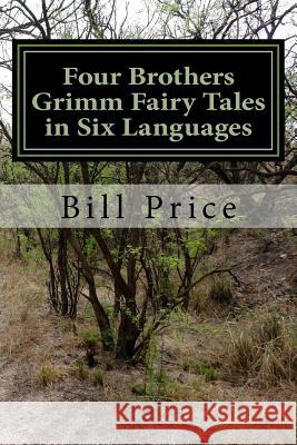 Four Brothers Grimm Fairy Tales in Six Languages: A Multi-lingual Book for Language Learners Grimm, Brothers 9781532863844 Createspace Independent Publishing Platform