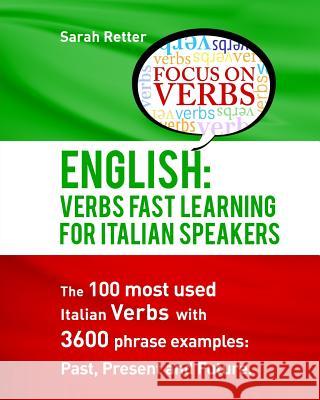 English: Verbs Fast Track Learning For Italian Speakers: The 100 most used English verbs with 3600 phrase examples: Past, Prese Retter, Sarah 9781532864063 Createspace Independent Publishing Platform