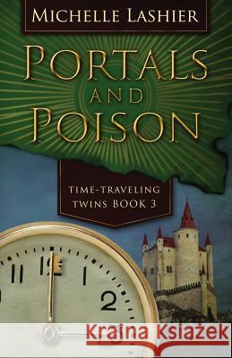 Portals and Poison: Time-Traveling Twins Book 3 Michelle Lashier 9781532864681 Createspace Independent Publishing Platform