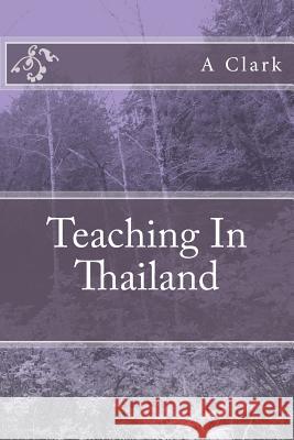 Teaching In Thailand Clark, A. 9781532864711 Createspace Independent Publishing Platform