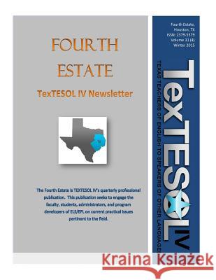 Fourth Estate, Winter 2015 Vol 31 (4): TexTESOL IV's Practical ESOL Teacher Quarterly IV, Textesol 9781532864803