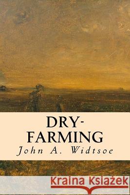 Dry-Farming John a. Widtsoe 9781532865343 Createspace Independent Publishing Platform