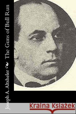 The Guns of Bull Run: A Story of the civil war's eve Altsheler, Joseph a. 9781532866791