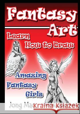 Fantasy Art: Learn How to Draw Amazing Fantasy Girls Jong Mac 9781532867217 Createspace Independent Publishing Platform