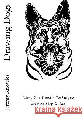 Drawing Dogs: Using Zen Doodle Technique Step be Step Guide Knowles, Jeremy 9781532867880 Createspace Independent Publishing Platform