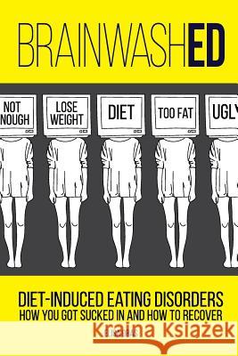 BrainwashED: Diet-Induced Eating Disorders. How You Got Sucked In and How To Recover Oras, Elisa 9781532868610 Createspace Independent Publishing Platform