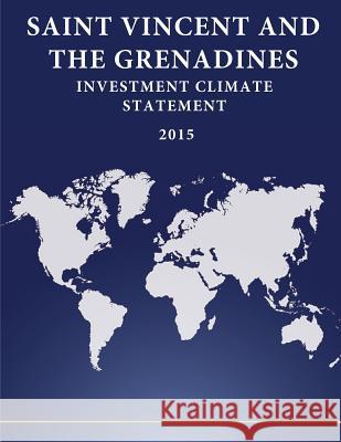 Saint Vincent and the Grenadines: Investment Climate Statement 2015 United States Department of State        Penny Hill Press 9781532869044 Createspace Independent Publishing Platform