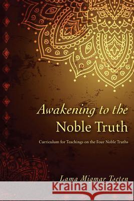 Awakening to the Noble Truth Curriculum Khenpo Lama Migmar Tseten 9781532869167