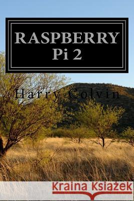 RASPBERRY Pi 2: Advanced Tips and Tricks Colvin, Harry 9781532869266 Createspace Independent Publishing Platform