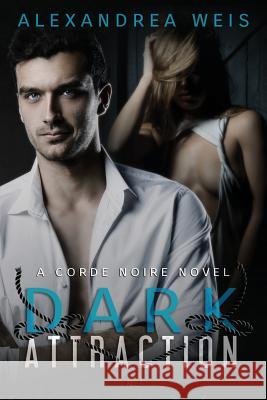 Dark Attraction: The Corde Noire Series Book 2 Alexandrea Weis 9781532872297