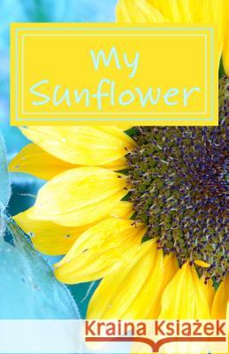 My Sunflower: A Sunny Day Sandra Atis 9781532874314 Createspace Independent Publishing Platform