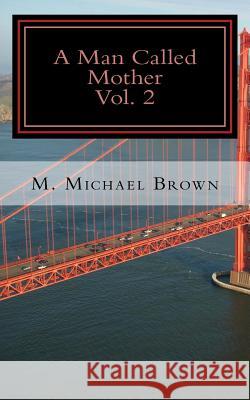 A Man Called Mother Vol.2 M. Michael Brown 9781532874888 Createspace Independent Publishing Platform