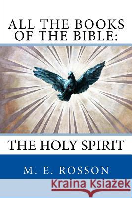 All The Books of the Bible: The Holy Spirit Rosson, M. E. 9781532876172 Createspace Independent Publishing Platform