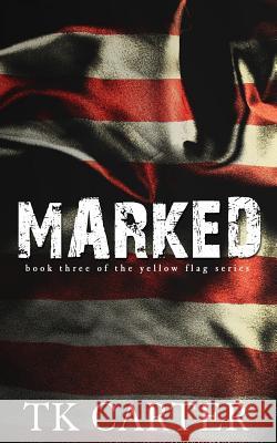 Marked: Book Three in the Yellow Flag Series Tk Carter 9781532876400 Createspace Independent Publishing Platform