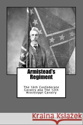 Armistead's Regiment: The 16th Confederate Cavalry aka The 12th Mississippi Cavalry Lyons, Christopher W. 9781532876530