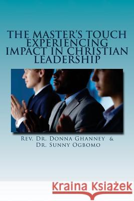 The Master's Touch: Experiencing Impact in Christian Leadership Dr Donna Ghanney Dr Sunny Ogbomo 9781532877285 Createspace Independent Publishing Platform