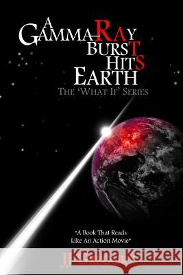 A Gamma Ray Burst hits Earth Gregory, J. J. 9781532877438 Createspace Independent Publishing Platform