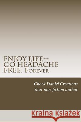 ENJOY LIFE--GO HEADACHE FREE. Forever Kohlbeck, Cy D. 9781532878411 Createspace Independent Publishing Platform