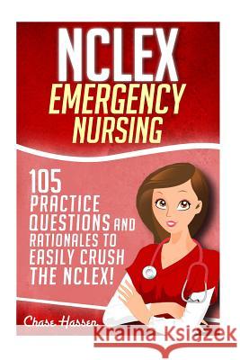 NCLEX: Emergency Nursing: 105 Practice Questions & Rationales to EASILY Crush the NCLEX Exam! Hassen, Chase 9781532878695 Createspace Independent Publishing Platform