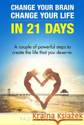 Change Your Brain, Change Your Life in 21 Days: A Couple of Powerful Steps to Create the Life that You Deserve. Goleman, Paul 9781532879395 Createspace Independent Publishing Platform
