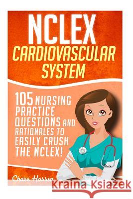 NCLEX: Cardiovascular System: 105 Nursing Practice Questions and Rationales to EASILY Crush the NCLEX! Hassen, Chase 9781532879494 Createspace Independent Publishing Platform
