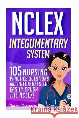 NCLEX: Integumentary System: 105 Nursing Practice Questions & Rationales to EASILY Crush the NCLEX Hassen, Chase 9781532879579 Createspace Independent Publishing Platform